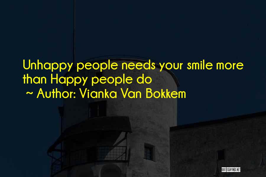 Vianka Van Bokkem Quotes: Unhappy People Needs Your Smile More Than Happy People Do