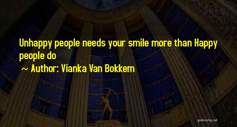 Vianka Van Bokkem Quotes: Unhappy People Needs Your Smile More Than Happy People Do