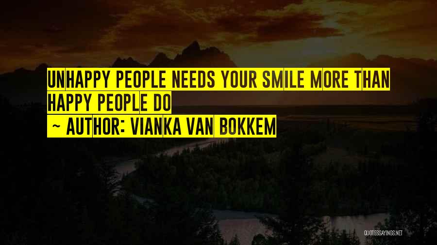 Vianka Van Bokkem Quotes: Unhappy People Needs Your Smile More Than Happy People Do