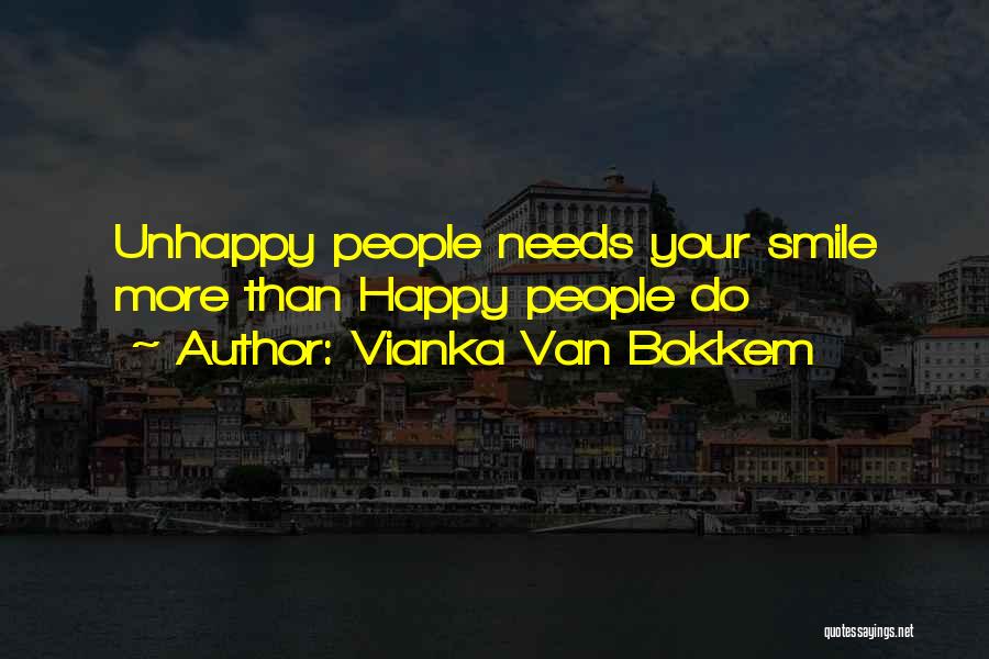 Vianka Van Bokkem Quotes: Unhappy People Needs Your Smile More Than Happy People Do