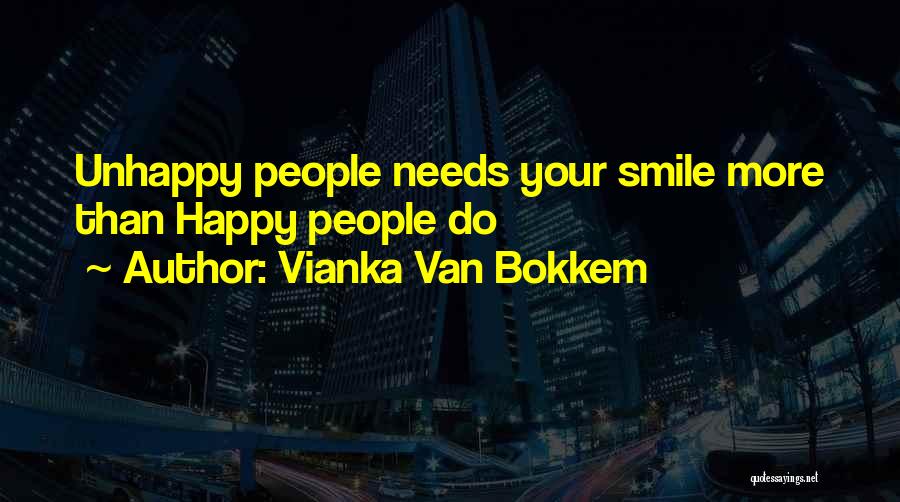 Vianka Van Bokkem Quotes: Unhappy People Needs Your Smile More Than Happy People Do