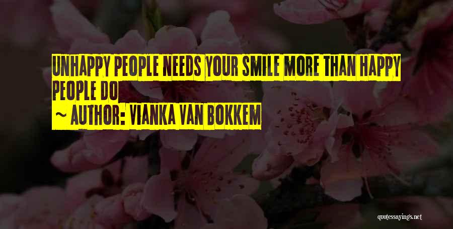 Vianka Van Bokkem Quotes: Unhappy People Needs Your Smile More Than Happy People Do