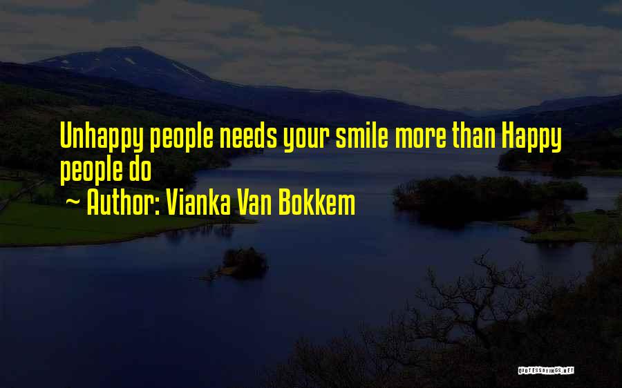 Vianka Van Bokkem Quotes: Unhappy People Needs Your Smile More Than Happy People Do