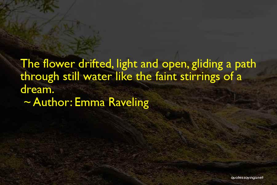 Emma Raveling Quotes: The Flower Drifted, Light And Open, Gliding A Path Through Still Water Like The Faint Stirrings Of A Dream.