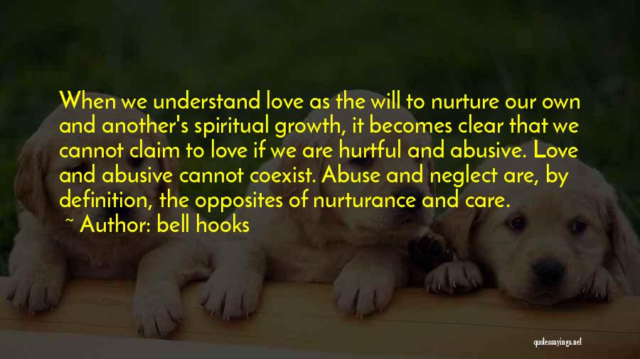 Bell Hooks Quotes: When We Understand Love As The Will To Nurture Our Own And Another's Spiritual Growth, It Becomes Clear That We