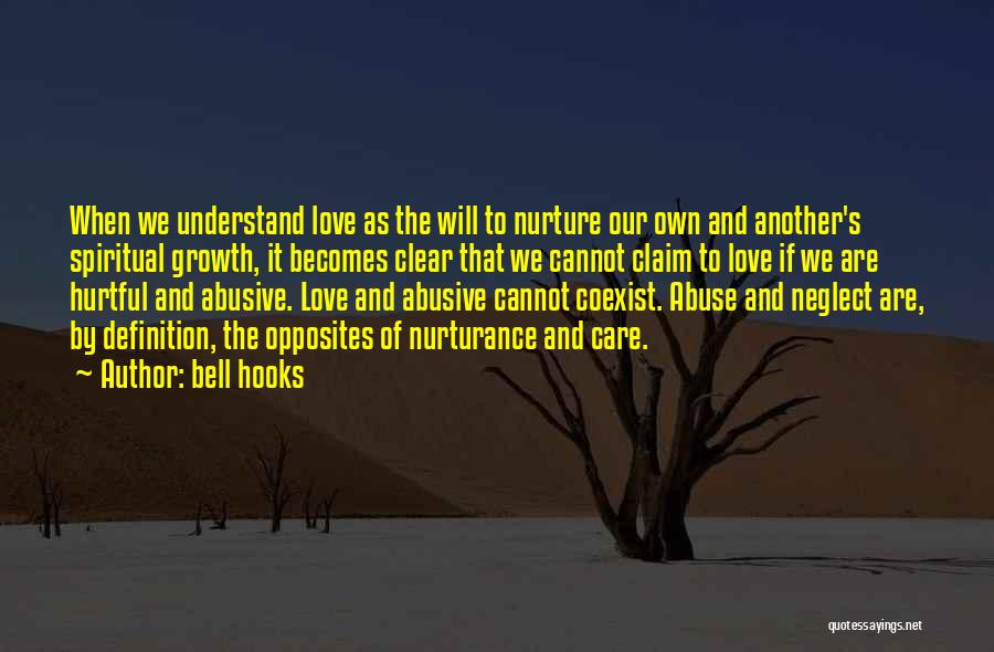 Bell Hooks Quotes: When We Understand Love As The Will To Nurture Our Own And Another's Spiritual Growth, It Becomes Clear That We