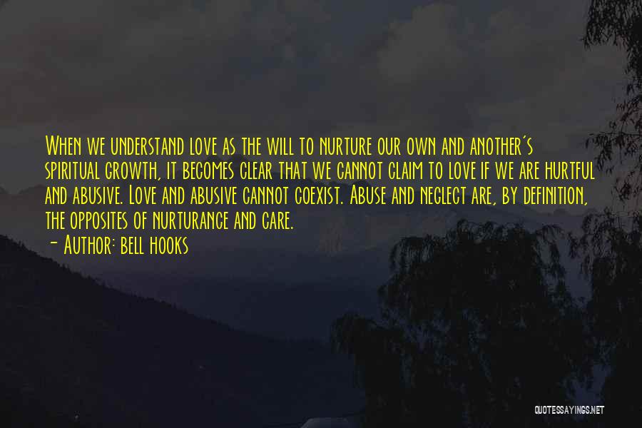 Bell Hooks Quotes: When We Understand Love As The Will To Nurture Our Own And Another's Spiritual Growth, It Becomes Clear That We