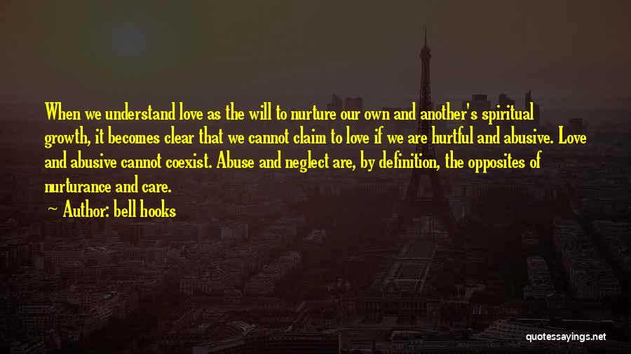 Bell Hooks Quotes: When We Understand Love As The Will To Nurture Our Own And Another's Spiritual Growth, It Becomes Clear That We