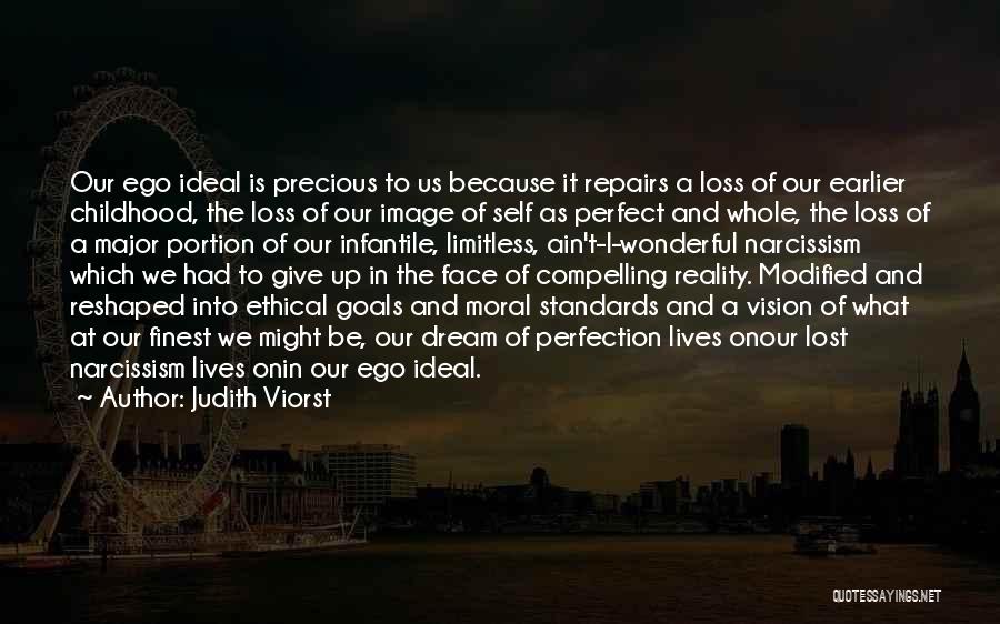 Judith Viorst Quotes: Our Ego Ideal Is Precious To Us Because It Repairs A Loss Of Our Earlier Childhood, The Loss Of Our