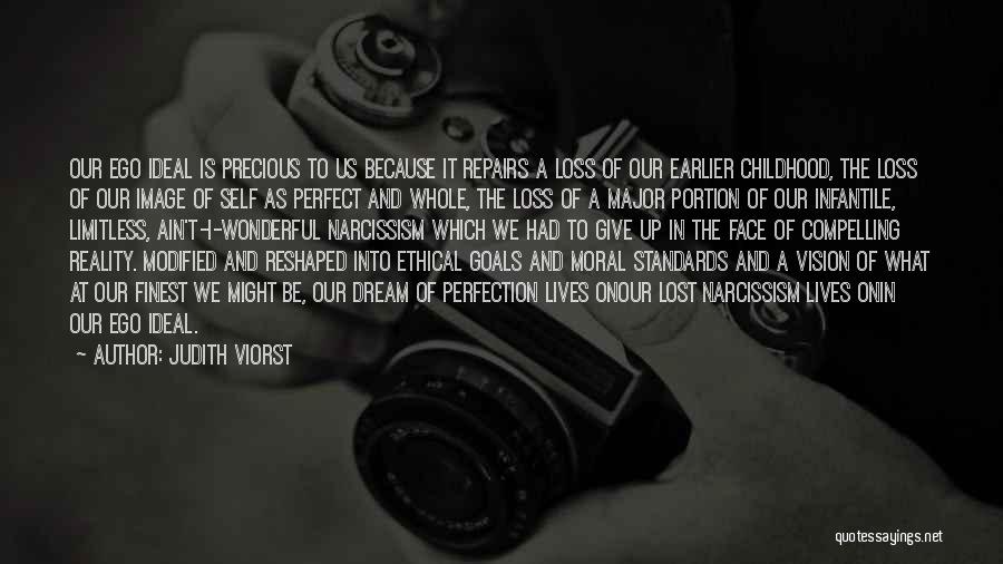 Judith Viorst Quotes: Our Ego Ideal Is Precious To Us Because It Repairs A Loss Of Our Earlier Childhood, The Loss Of Our