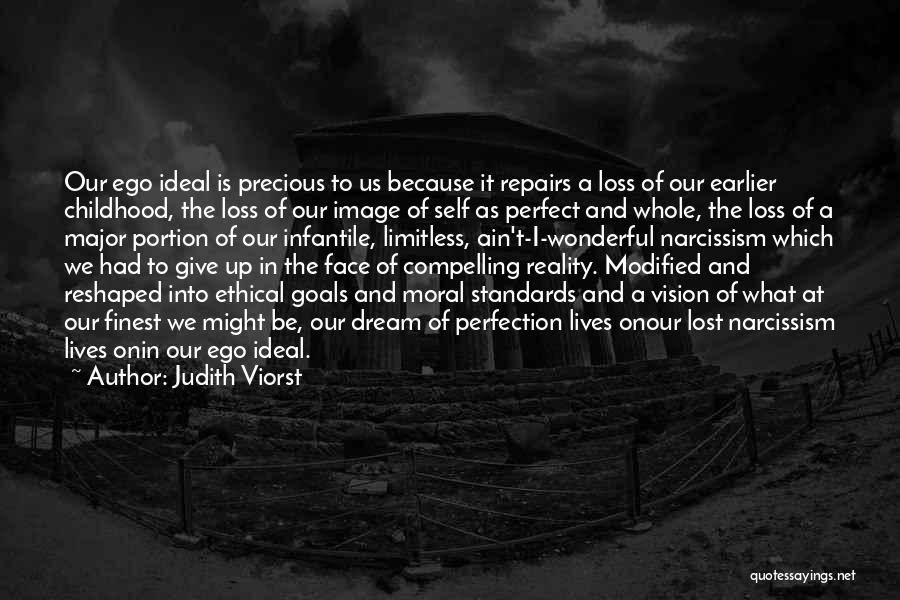 Judith Viorst Quotes: Our Ego Ideal Is Precious To Us Because It Repairs A Loss Of Our Earlier Childhood, The Loss Of Our