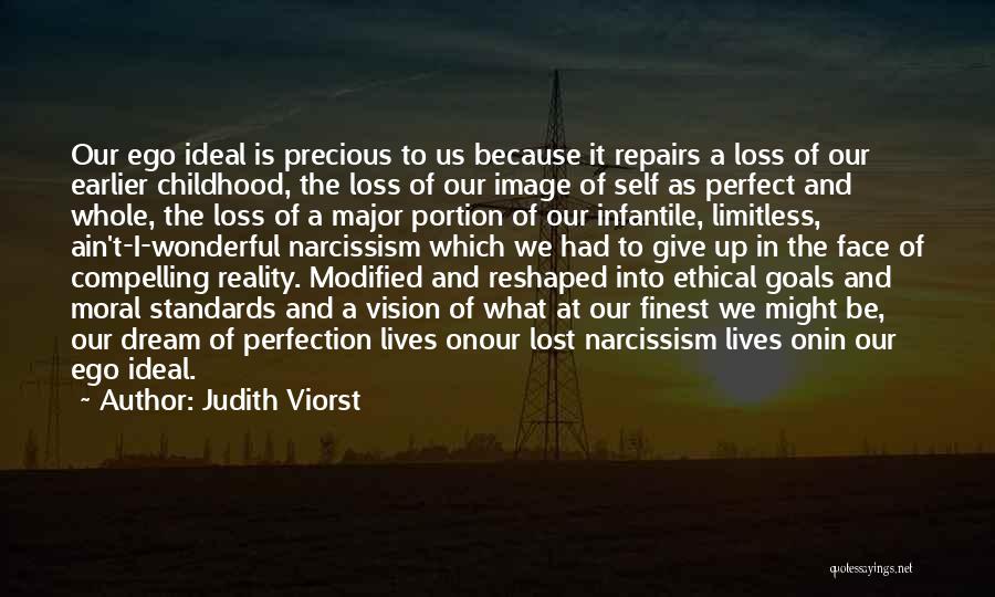 Judith Viorst Quotes: Our Ego Ideal Is Precious To Us Because It Repairs A Loss Of Our Earlier Childhood, The Loss Of Our