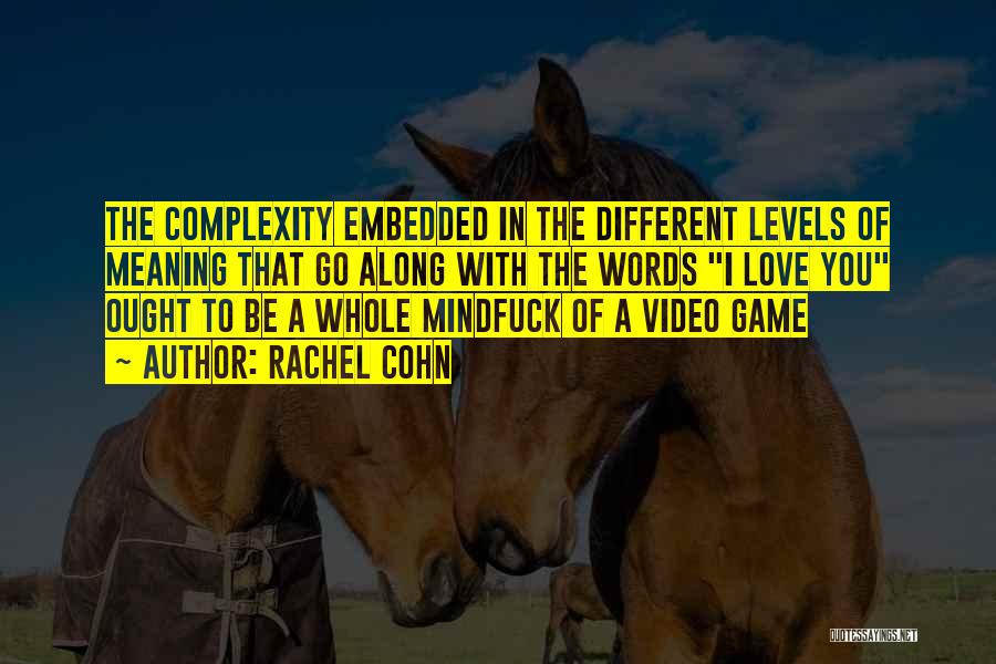 Rachel Cohn Quotes: The Complexity Embedded In The Different Levels Of Meaning That Go Along With The Words I Love You Ought To