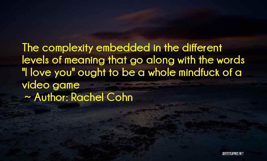 Rachel Cohn Quotes: The Complexity Embedded In The Different Levels Of Meaning That Go Along With The Words I Love You Ought To