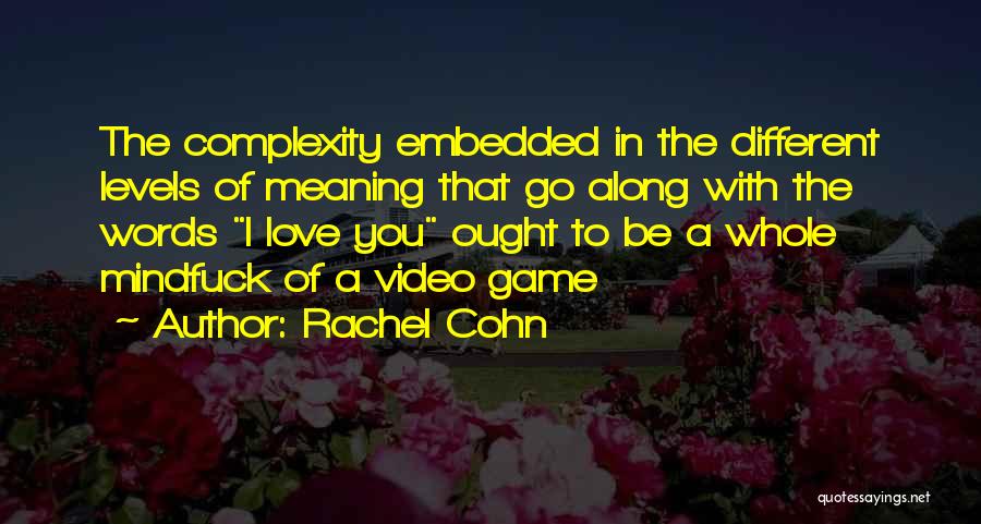 Rachel Cohn Quotes: The Complexity Embedded In The Different Levels Of Meaning That Go Along With The Words I Love You Ought To