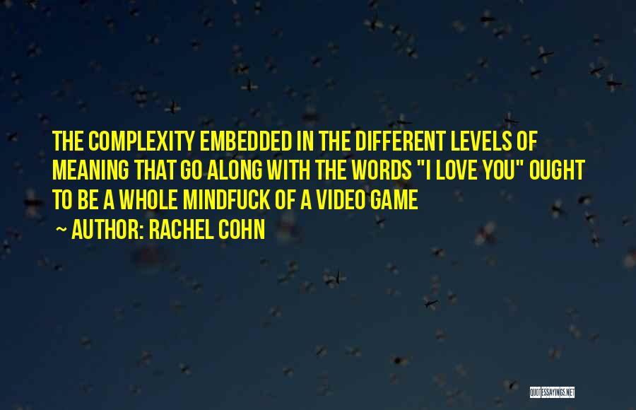 Rachel Cohn Quotes: The Complexity Embedded In The Different Levels Of Meaning That Go Along With The Words I Love You Ought To