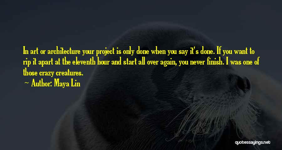 Maya Lin Quotes: In Art Or Architecture Your Project Is Only Done When You Say It's Done. If You Want To Rip It