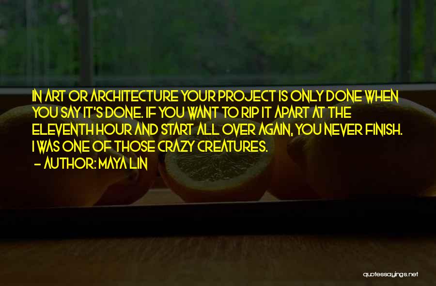 Maya Lin Quotes: In Art Or Architecture Your Project Is Only Done When You Say It's Done. If You Want To Rip It