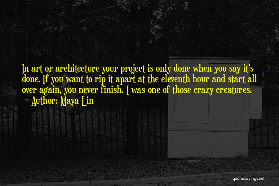 Maya Lin Quotes: In Art Or Architecture Your Project Is Only Done When You Say It's Done. If You Want To Rip It