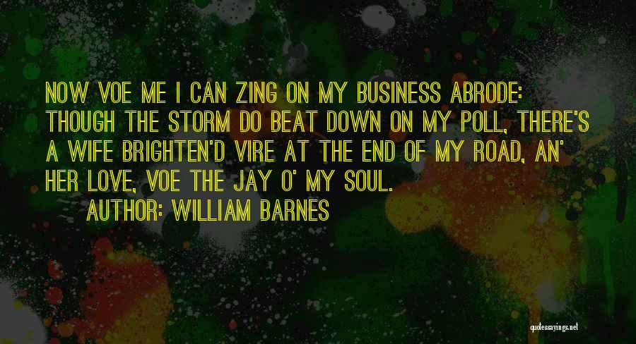 William Barnes Quotes: Now Voe Me I Can Zing On My Business Abrode: Though The Storm Do Beat Down On My Poll, There's