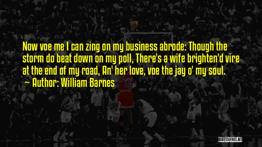 William Barnes Quotes: Now Voe Me I Can Zing On My Business Abrode: Though The Storm Do Beat Down On My Poll, There's