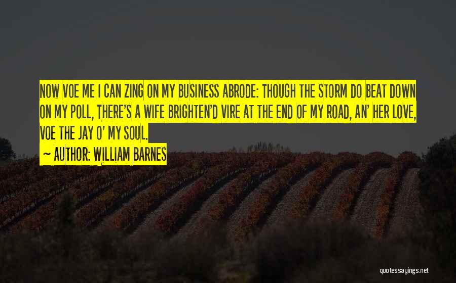 William Barnes Quotes: Now Voe Me I Can Zing On My Business Abrode: Though The Storm Do Beat Down On My Poll, There's