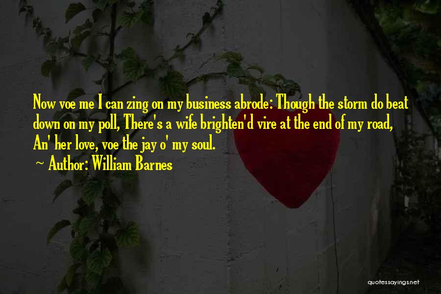 William Barnes Quotes: Now Voe Me I Can Zing On My Business Abrode: Though The Storm Do Beat Down On My Poll, There's