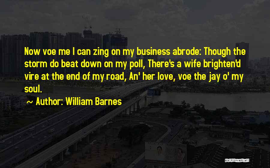 William Barnes Quotes: Now Voe Me I Can Zing On My Business Abrode: Though The Storm Do Beat Down On My Poll, There's