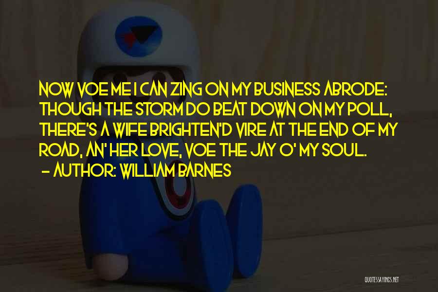 William Barnes Quotes: Now Voe Me I Can Zing On My Business Abrode: Though The Storm Do Beat Down On My Poll, There's