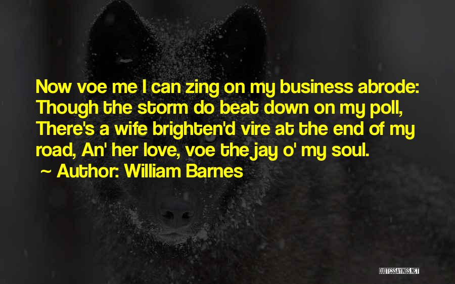 William Barnes Quotes: Now Voe Me I Can Zing On My Business Abrode: Though The Storm Do Beat Down On My Poll, There's