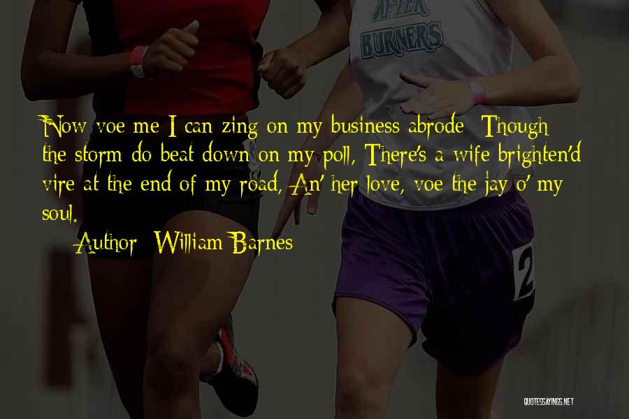 William Barnes Quotes: Now Voe Me I Can Zing On My Business Abrode: Though The Storm Do Beat Down On My Poll, There's