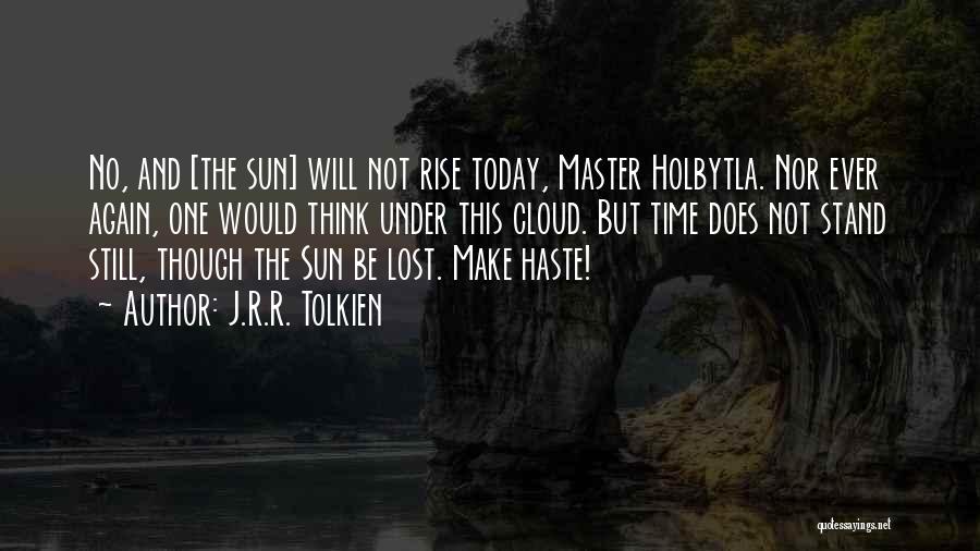 J.R.R. Tolkien Quotes: No, And [the Sun] Will Not Rise Today, Master Holbytla. Nor Ever Again, One Would Think Under This Cloud. But