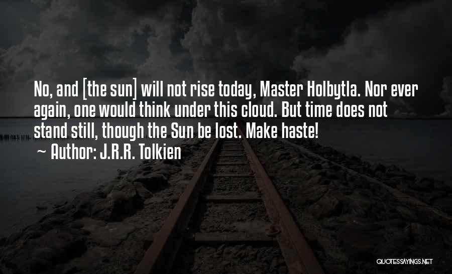 J.R.R. Tolkien Quotes: No, And [the Sun] Will Not Rise Today, Master Holbytla. Nor Ever Again, One Would Think Under This Cloud. But