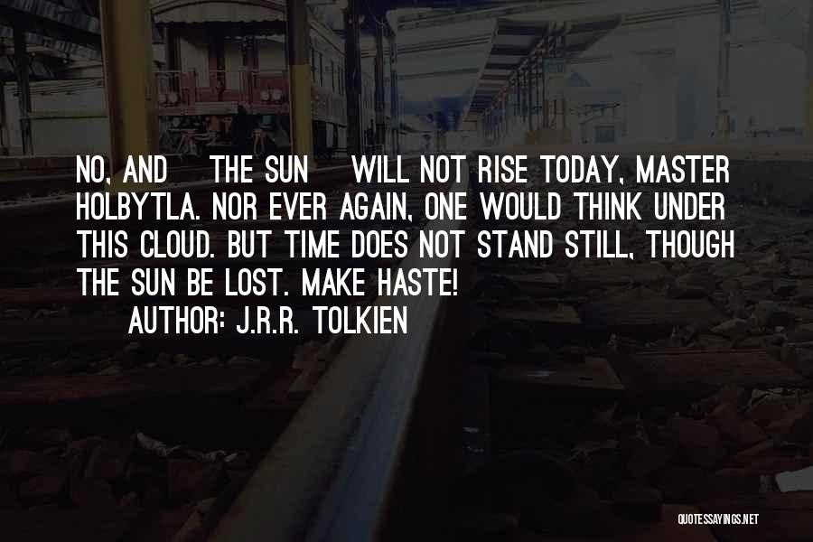 J.R.R. Tolkien Quotes: No, And [the Sun] Will Not Rise Today, Master Holbytla. Nor Ever Again, One Would Think Under This Cloud. But