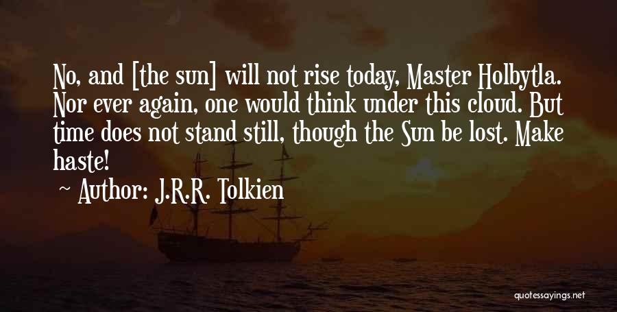 J.R.R. Tolkien Quotes: No, And [the Sun] Will Not Rise Today, Master Holbytla. Nor Ever Again, One Would Think Under This Cloud. But