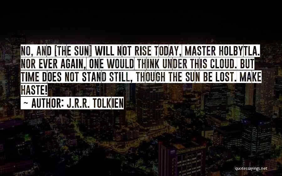 J.R.R. Tolkien Quotes: No, And [the Sun] Will Not Rise Today, Master Holbytla. Nor Ever Again, One Would Think Under This Cloud. But