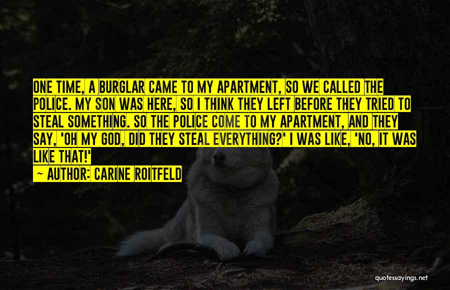 Carine Roitfeld Quotes: One Time, A Burglar Came To My Apartment, So We Called The Police. My Son Was Here, So I Think