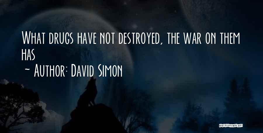 David Simon Quotes: What Drugs Have Not Destroyed, The War On Them Has