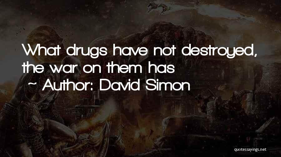 David Simon Quotes: What Drugs Have Not Destroyed, The War On Them Has