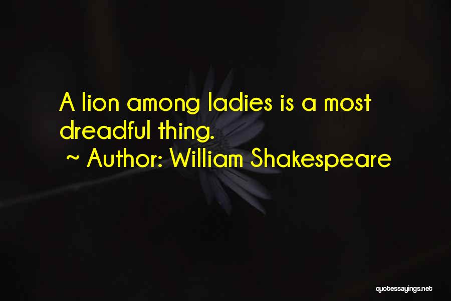 William Shakespeare Quotes: A Lion Among Ladies Is A Most Dreadful Thing.