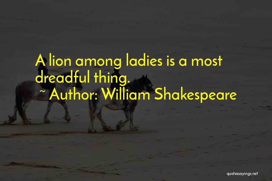 William Shakespeare Quotes: A Lion Among Ladies Is A Most Dreadful Thing.