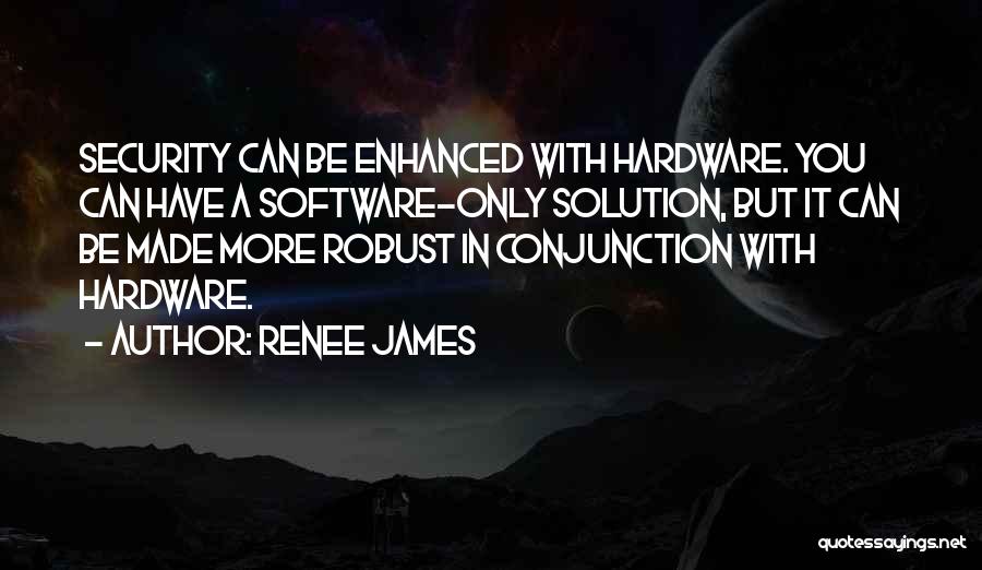 Renee James Quotes: Security Can Be Enhanced With Hardware. You Can Have A Software-only Solution, But It Can Be Made More Robust In