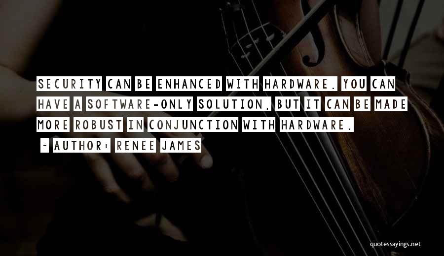 Renee James Quotes: Security Can Be Enhanced With Hardware. You Can Have A Software-only Solution, But It Can Be Made More Robust In