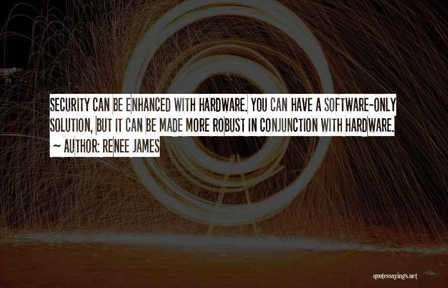 Renee James Quotes: Security Can Be Enhanced With Hardware. You Can Have A Software-only Solution, But It Can Be Made More Robust In