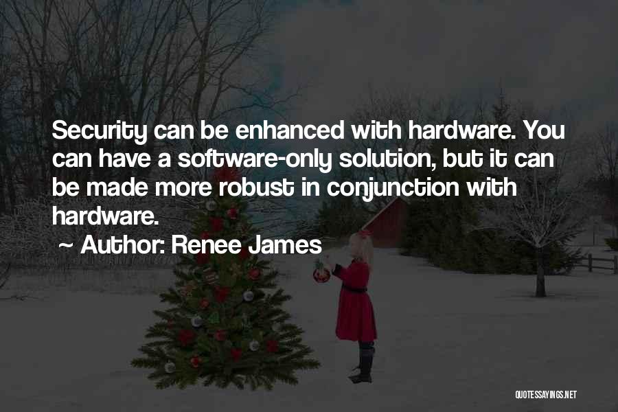 Renee James Quotes: Security Can Be Enhanced With Hardware. You Can Have A Software-only Solution, But It Can Be Made More Robust In