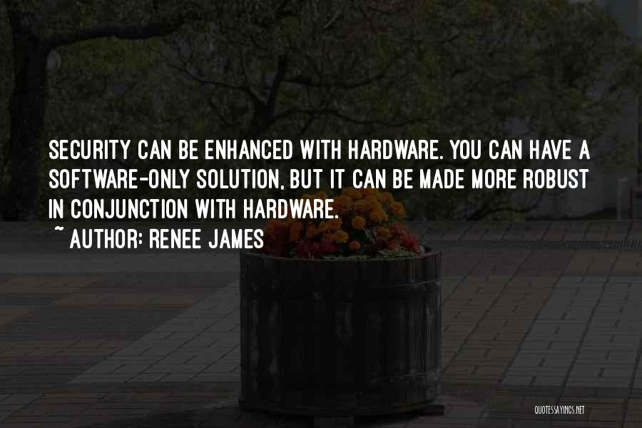 Renee James Quotes: Security Can Be Enhanced With Hardware. You Can Have A Software-only Solution, But It Can Be Made More Robust In