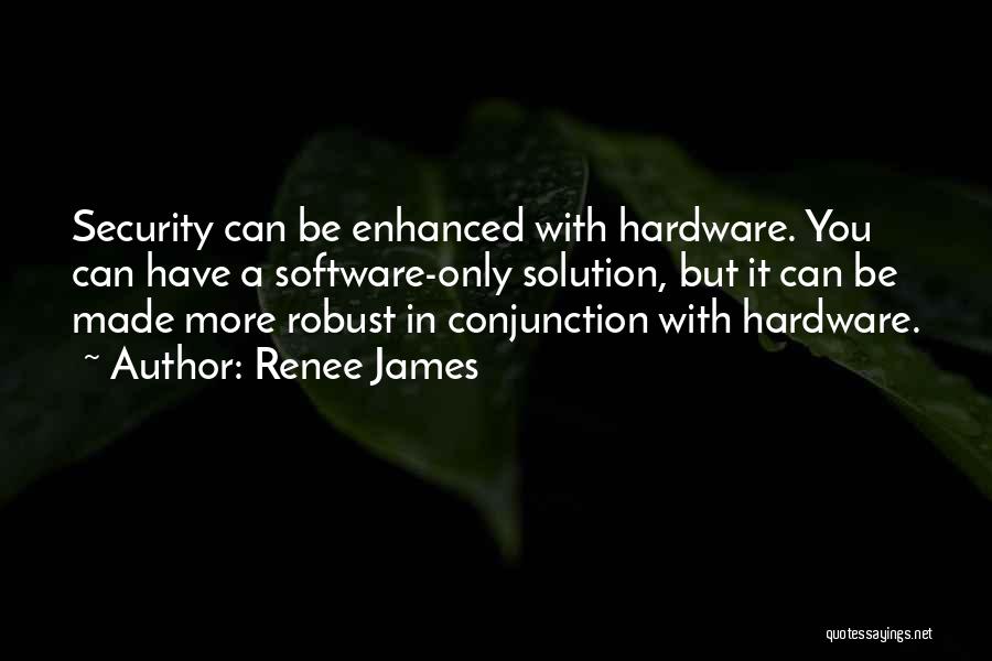 Renee James Quotes: Security Can Be Enhanced With Hardware. You Can Have A Software-only Solution, But It Can Be Made More Robust In