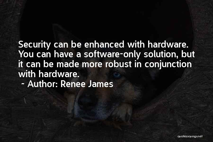 Renee James Quotes: Security Can Be Enhanced With Hardware. You Can Have A Software-only Solution, But It Can Be Made More Robust In