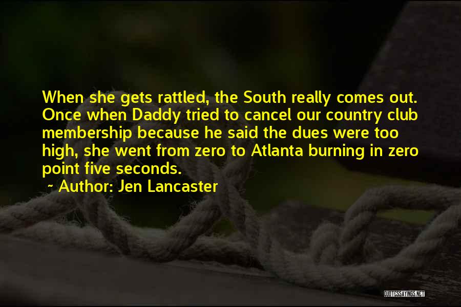 Jen Lancaster Quotes: When She Gets Rattled, The South Really Comes Out. Once When Daddy Tried To Cancel Our Country Club Membership Because