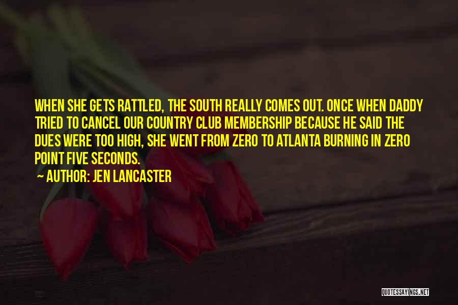 Jen Lancaster Quotes: When She Gets Rattled, The South Really Comes Out. Once When Daddy Tried To Cancel Our Country Club Membership Because